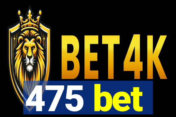 475 bet